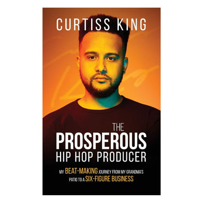 "The Prosperous Hip Hop Producer" by Curtiss King | Physical Book + Autographed